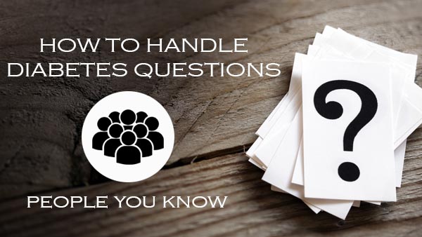 How to Handle Diabetes Questions Part 3: People You Know